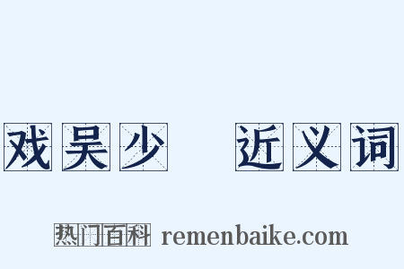 戏吴少綝近义词是什么意思的图片